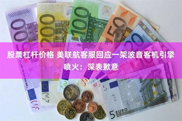 股票杠杆价格 美联航客服回应一架波音客机引擎喷火：深表歉意