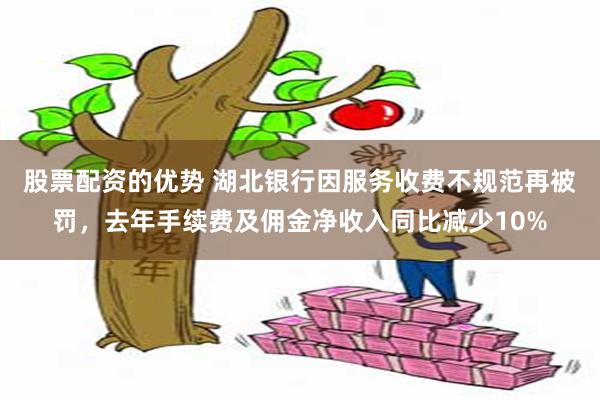 股票配资的优势 湖北银行因服务收费不规范再被罚，去年手续费及佣金净收入同比减少10%