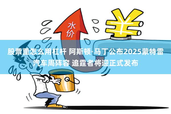 股票里怎么用杠杆 阿斯顿·马丁公布2025蒙特雷汽车周阵容 追霆者将迎正式发布