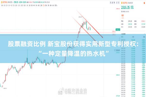股票融资比例 新宝股份获得实用新型专利授权：“一种定量降温的热水机”
