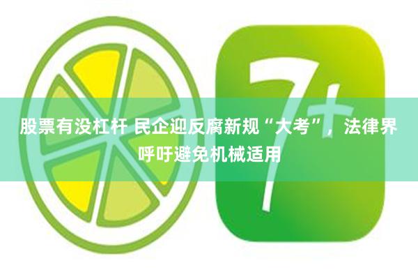 股票有没杠杆 民企迎反腐新规“大考”，法律界呼吁避免机械适用