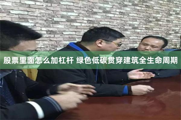 股票里面怎么加杠杆 绿色低碳贯穿建筑全生命周期