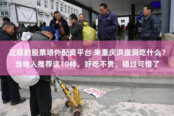 正规的股票场外配资平台 来重庆洪崖洞吃什么？当地人推荐这10样，好吃不贵，错过可惜了