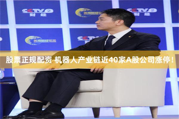股票正规配资 机器人产业链近40家A股公司涨停！