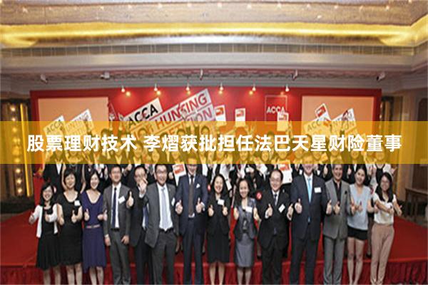 股票理财技术 李熠获批担任法巴天星财险董事