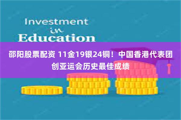 邵阳股票配资 11金19银24铜！中国香港代表团创亚运会历史最佳成绩