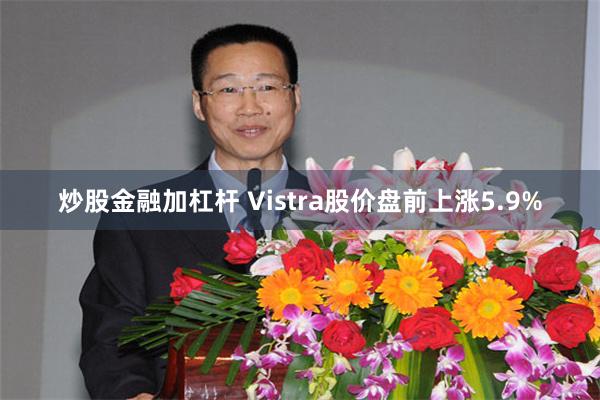 炒股金融加杠杆 Vistra股价盘前上涨5.9%